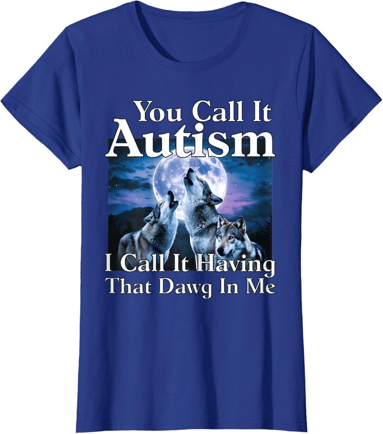 You Call It Autism I Call It Having that Dawg In Me Autism