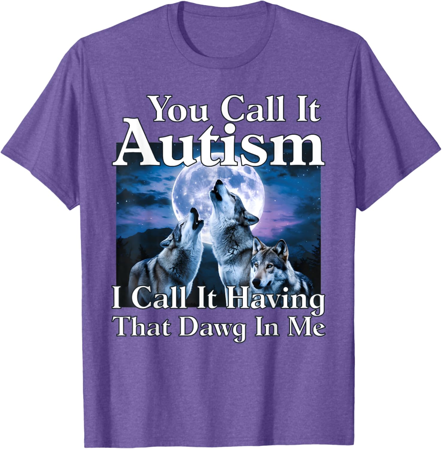 You Call It Autism I Call It Having that Dawg In Me Autism