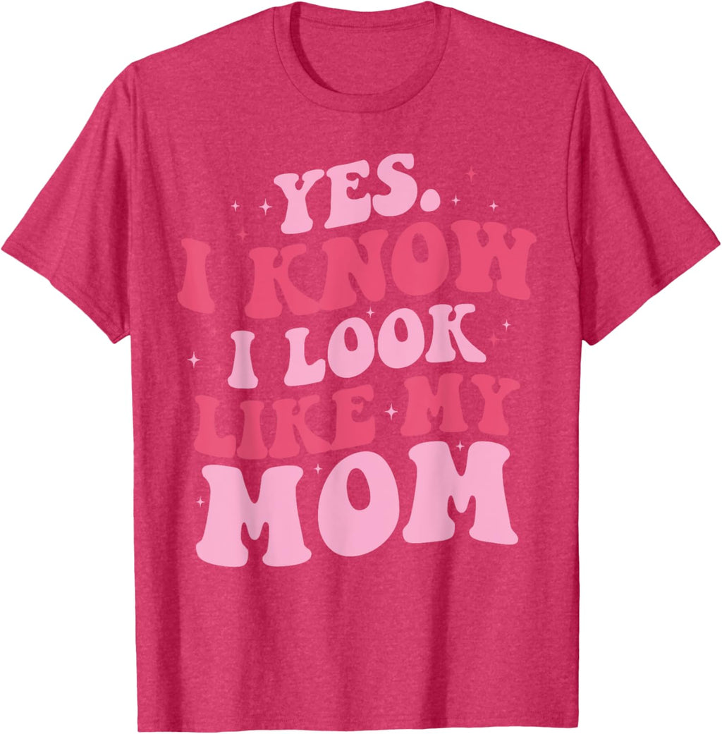 Yes I Know I Look Like My Mom Funny Daughter Mother's Day