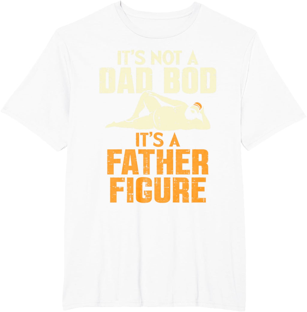 Not Dad Bod Its A Father Figure Funny Fathers Day Daddy Papa