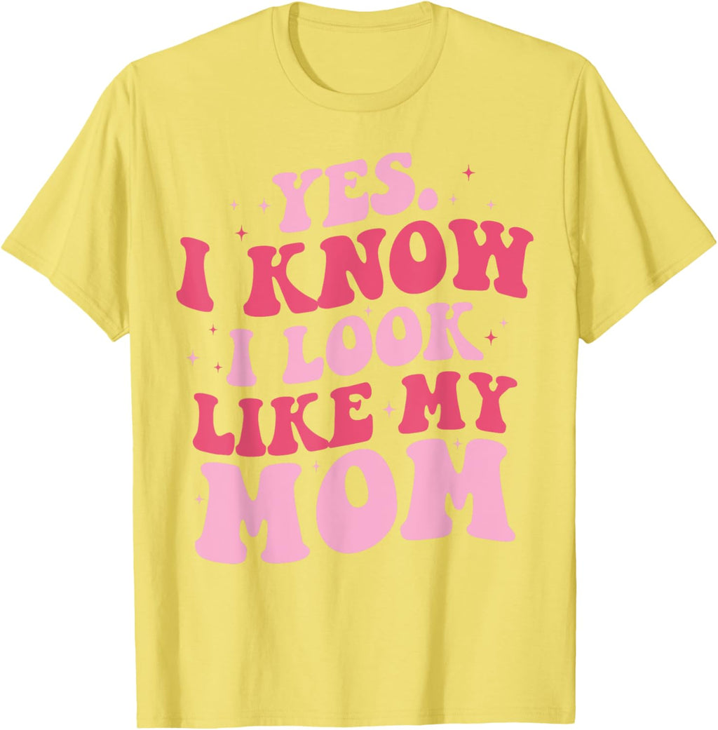 Yes I Know I Look Like My Mom Funny Daughter Mother's Day