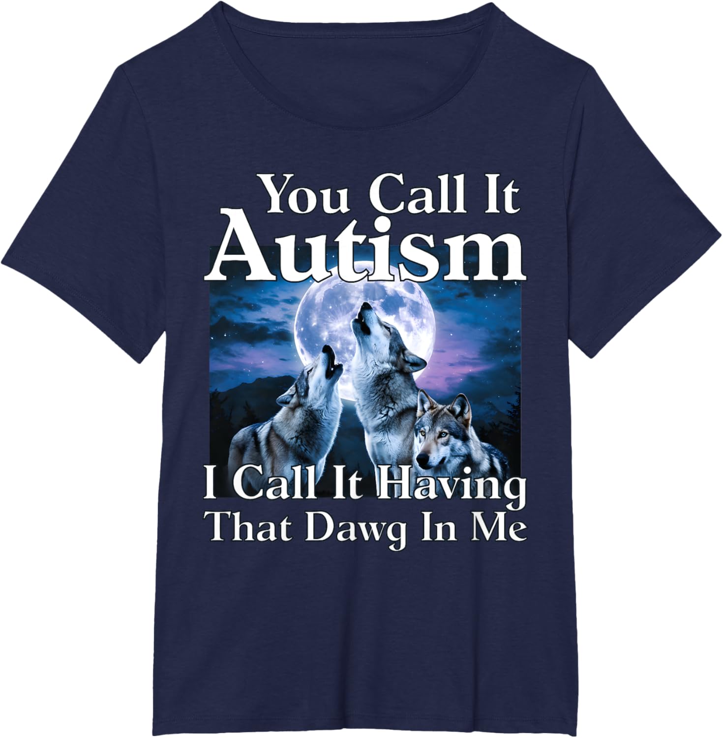 You Call It Autism I Call It Having that Dawg In Me Autism