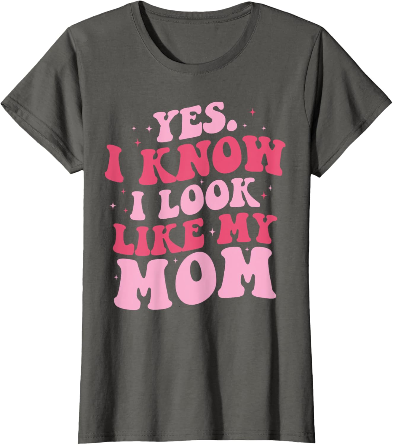 Yes I Know I Look Like My Mom Funny Daughter Mother's Day