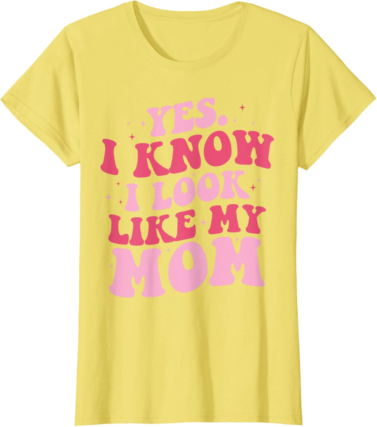 Yes I Know I Look Like My Mom Funny Daughter Mother's Day