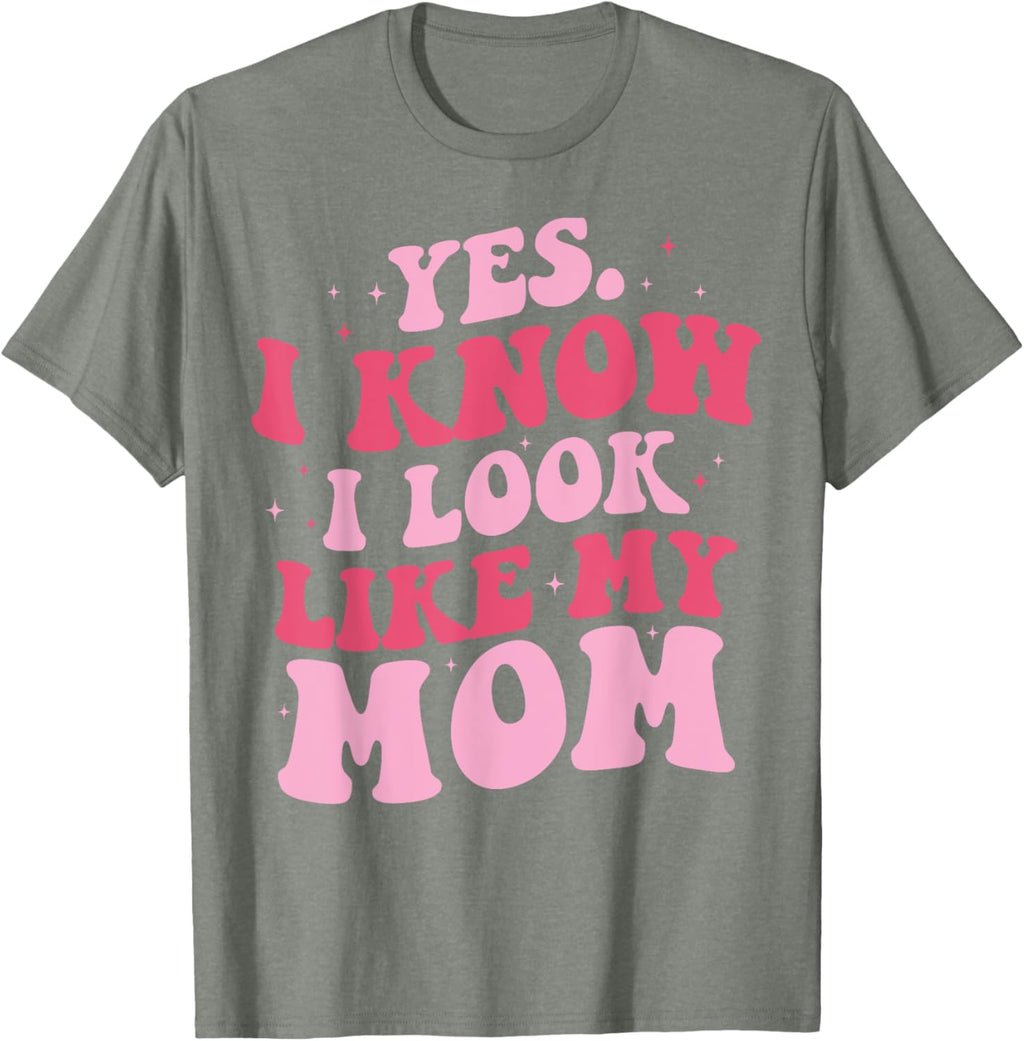 Yes I Know I Look Like My Mom Funny Daughter Mother's Day