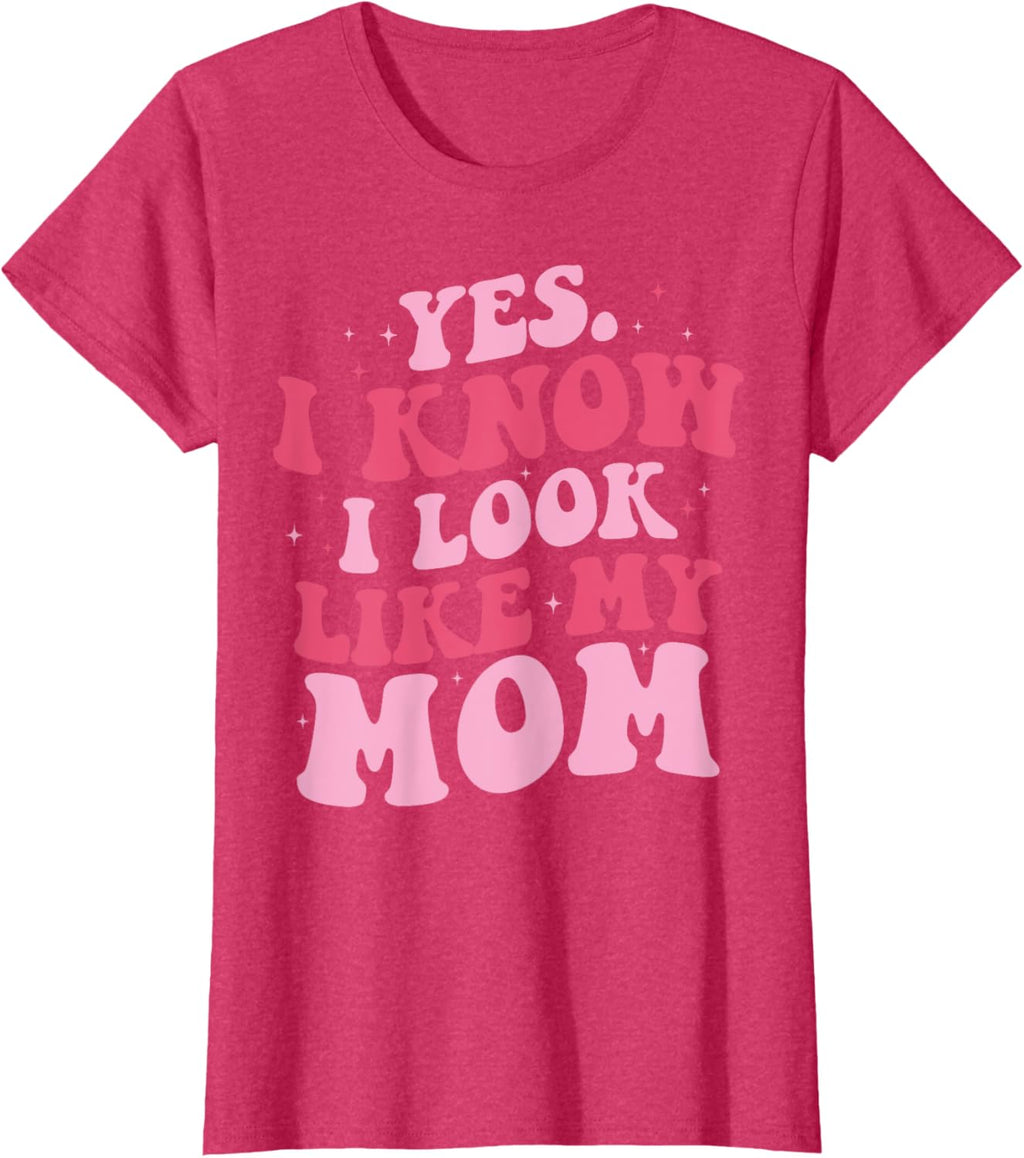 Yes I Know I Look Like My Mom Funny Daughter Mother's Day