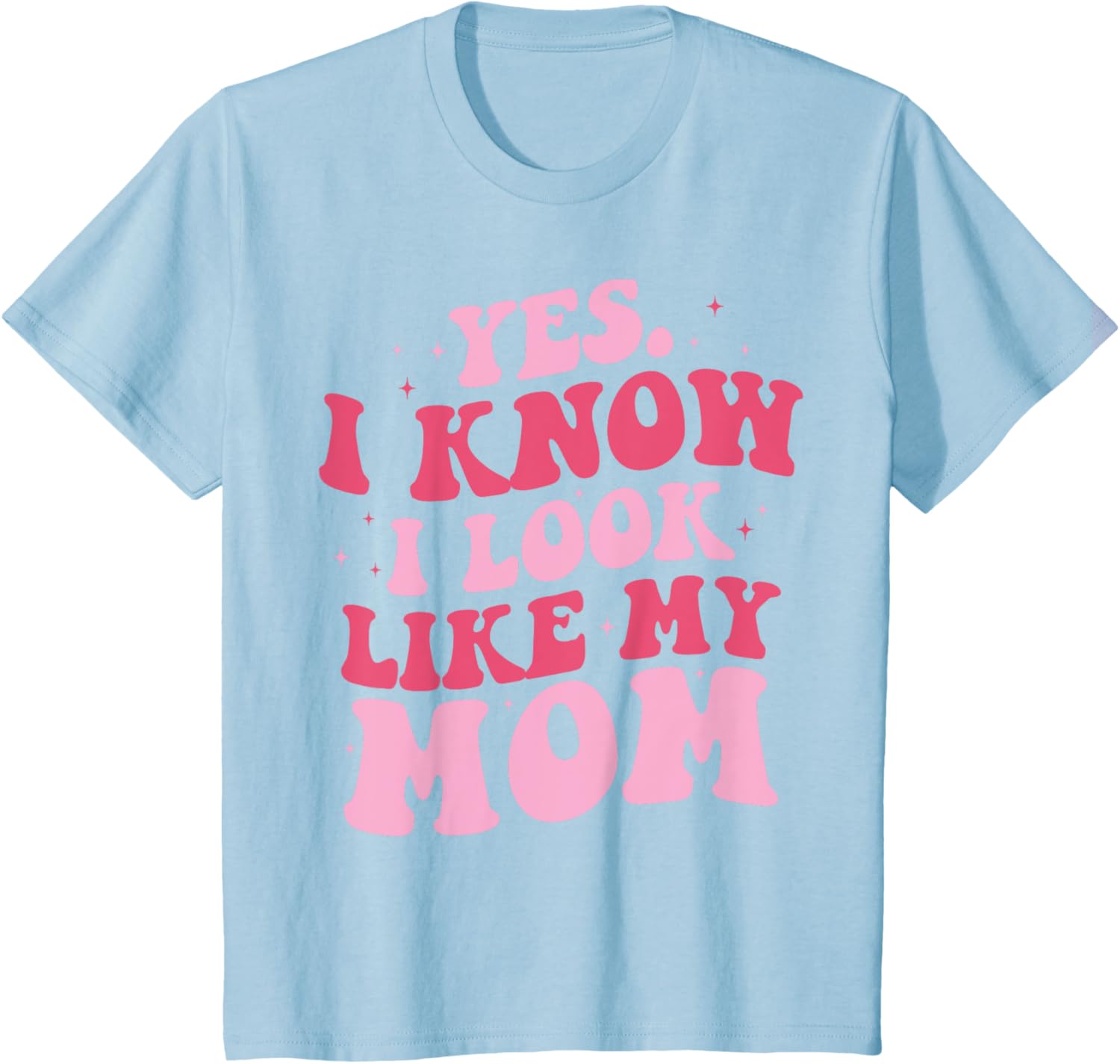Yes I Know I Look Like My Mom Funny Daughter Mother's Day