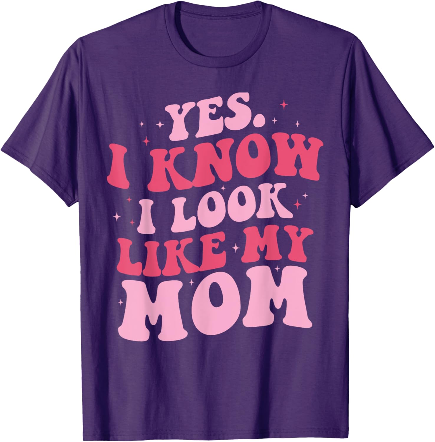 Yes I Know I Look Like My Mom Funny Daughter Mother's Day