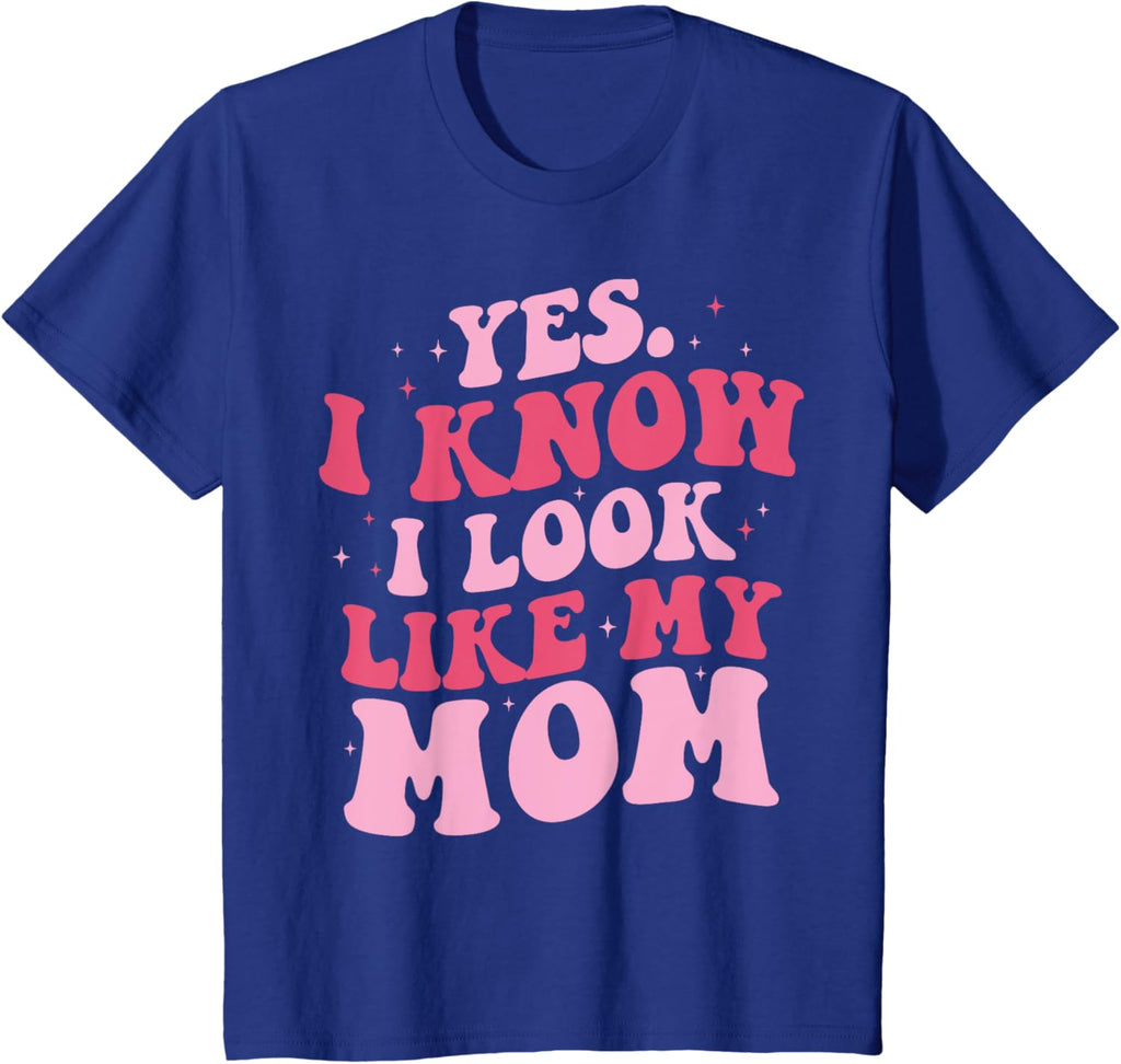 Yes I Know I Look Like My Mom Funny Daughter Mother's Day