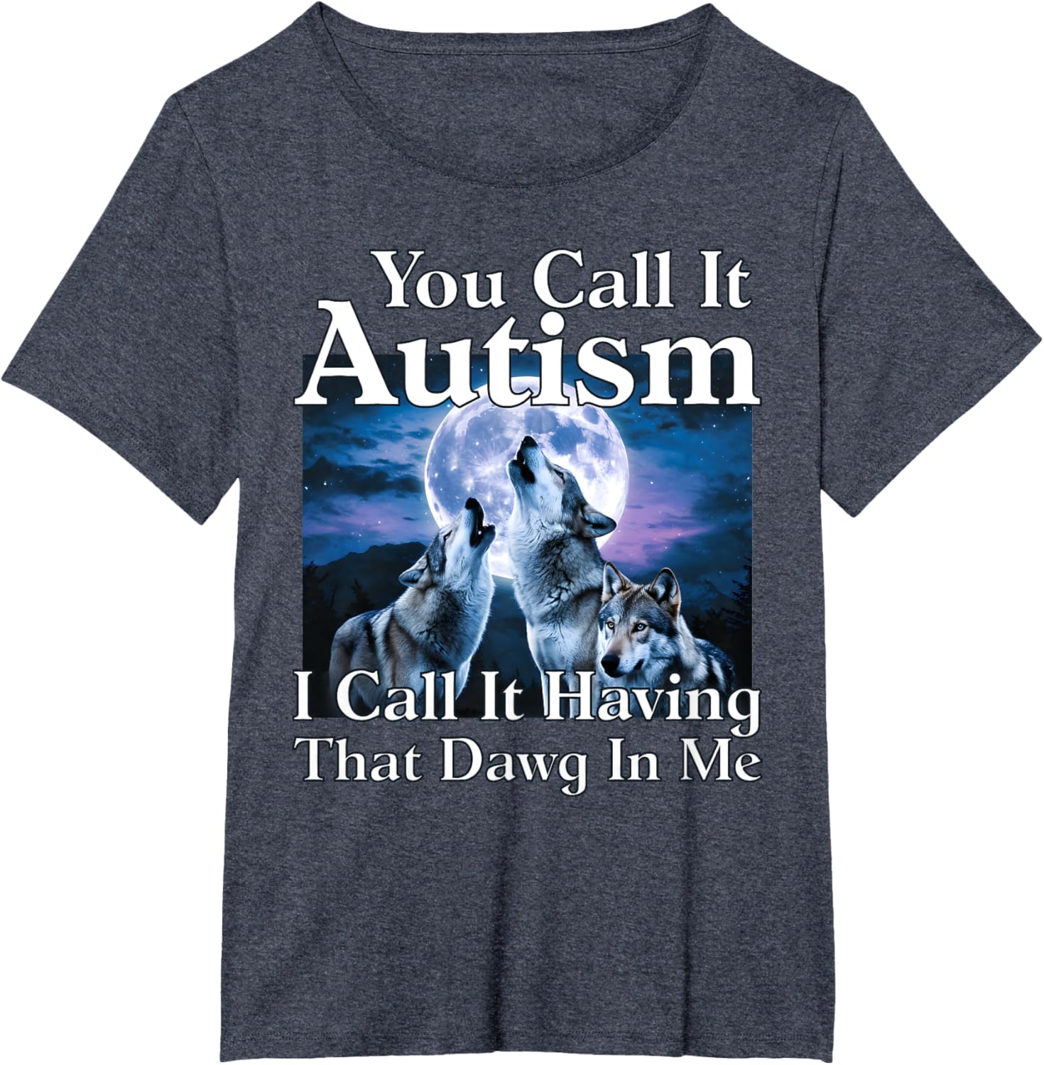 You Call It Autism I Call It Having that Dawg In Me Autism