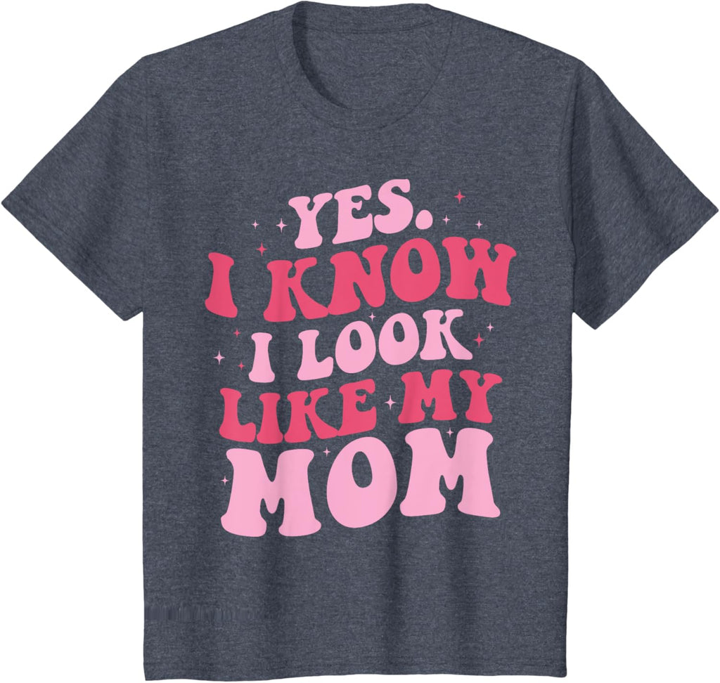 Yes I Know I Look Like My Mom Funny Daughter Mother's Day