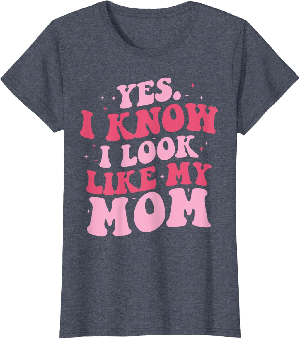 Yes I Know I Look Like My Mom Funny Daughter Mother's Day