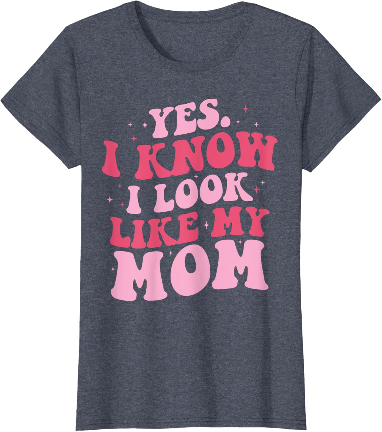 Yes I Know I Look Like My Mom Funny Daughter Mother's Day