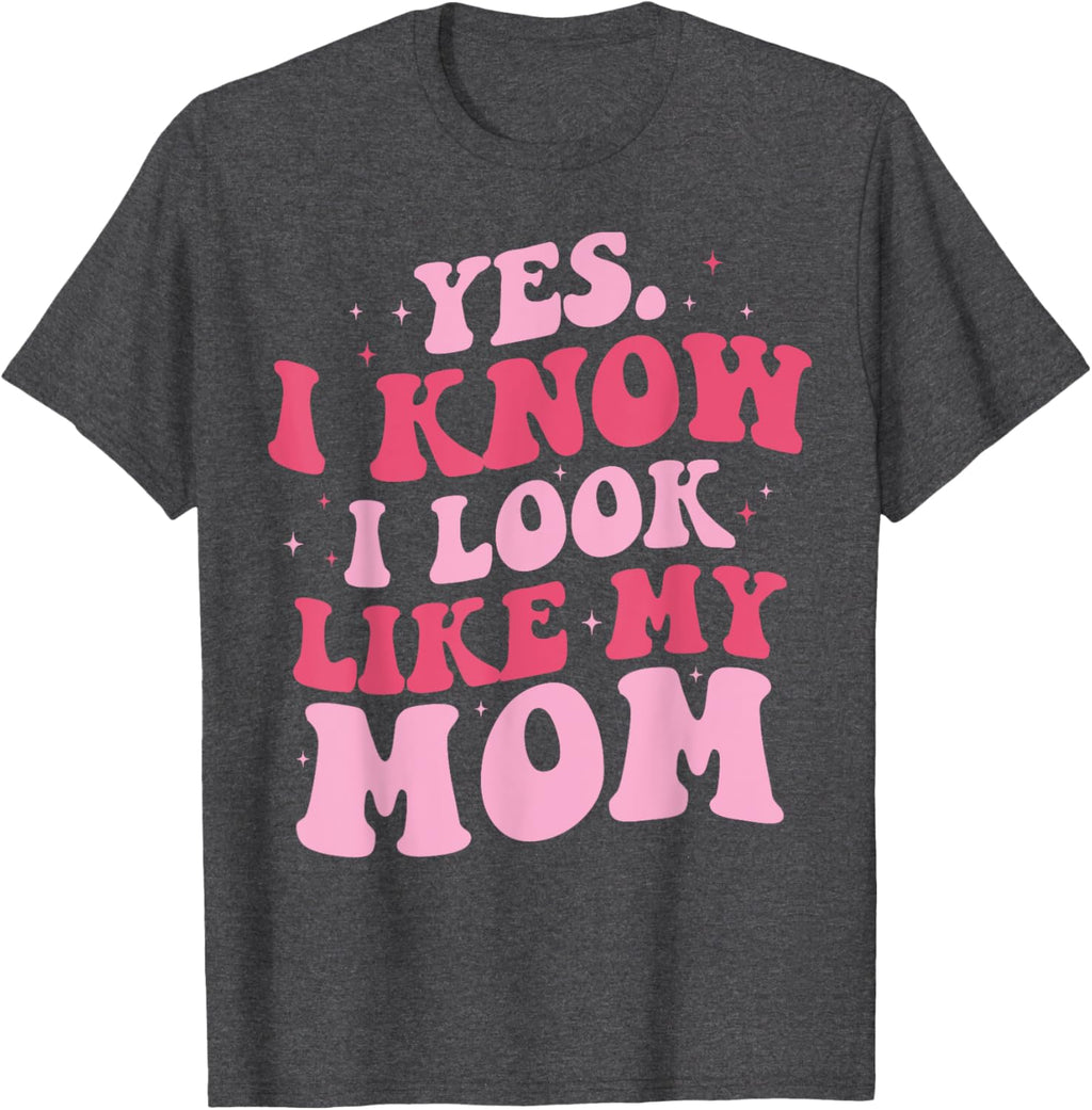 Yes I Know I Look Like My Mom Funny Daughter Mother's Day