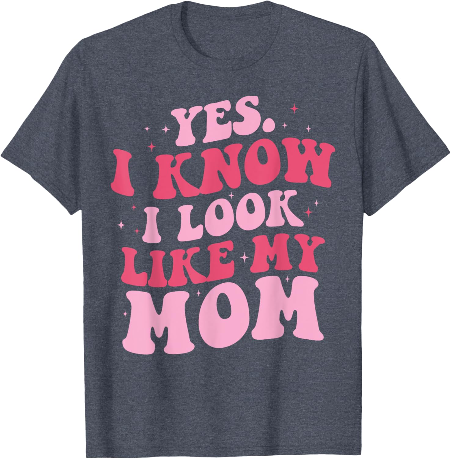 Yes I Know I Look Like My Mom Funny Daughter Mother's Day
