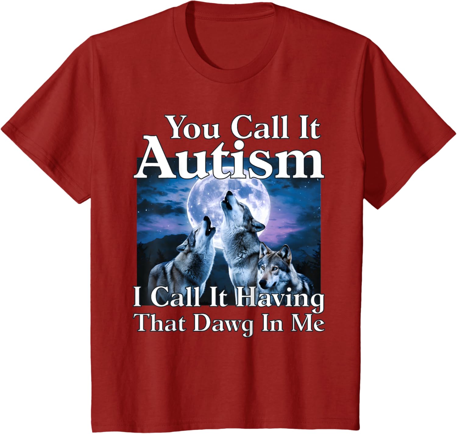 You Call It Autism I Call It Having that Dawg In Me Autism