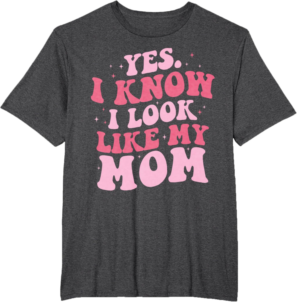 Yes I Know I Look Like My Mom Funny Daughter Mother's Day